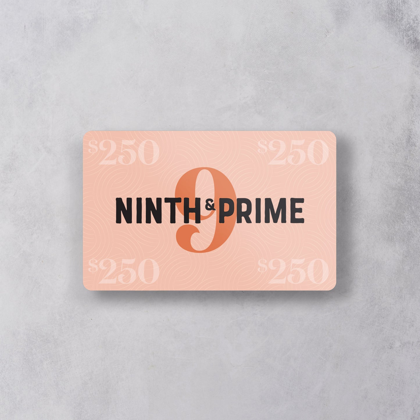 The $250 Digital Gift Card from Ninth & Prime features a peach design with a bold 9 at the center and "$250" in each corner, set on a light gray textured background—ideal for gifting with instant email delivery.